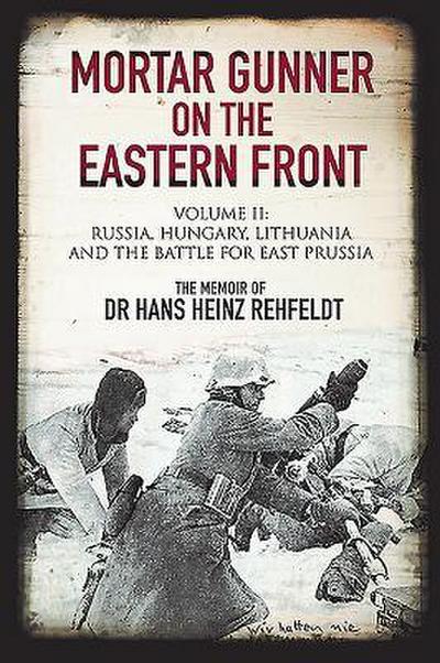 Mortar Gunner on the Eastern Front: The Memoir of Dr Hans Rehfeldt