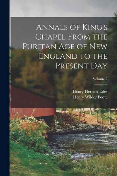 Annals of King’s Chapel From the Puritan age of New England to the Present day; Volume 2