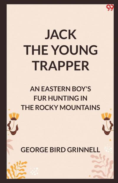 Jack The Young Trapper An Eastern Boy’s Fur Hunting In The Rocky Mountains