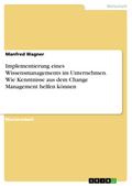 Implementierung eines Wissensmanagements im Unternehmen. Wie Kenntnisse aus dem Change Management helfen können