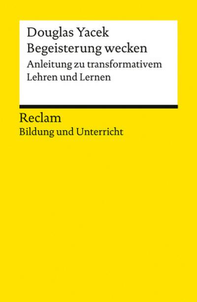 Begeisterung wecken. Anleitung zu transformativem Lehren und Lernen. Reclam Bildung und Unterricht