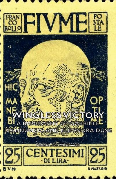 Wingless Victory - A Biography of Gabriele D’Annunzio and Eleonora Duse