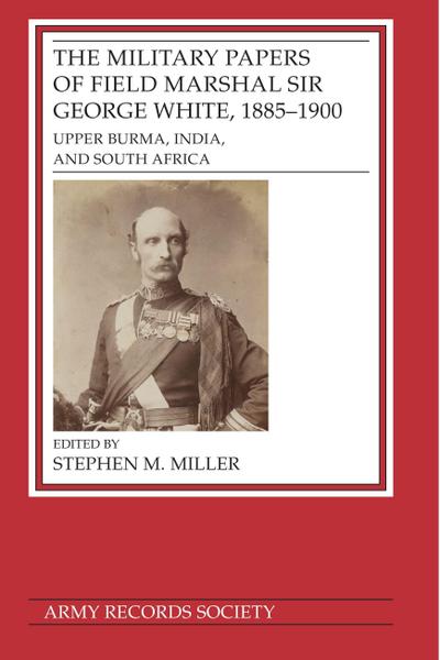 The Military Papers of Field Marshal Sir George White, 1885-1900