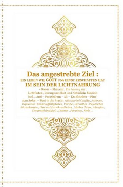Gott - Unser Allah Allheilmittel / Das angestrebte Ziel : Ein Leben wie Gott uns Einst erschaffen hat ! Im Sein der Lichtnahrung !