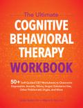 The Ultimate Cognitive Behavioral Therapy Workbook