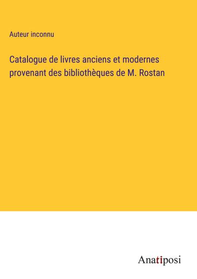 Catalogue de livres anciens et modernes provenant des bibliothèques de M. Rostan