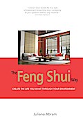 The Feng Shui Way - Creating the Life You Want Through Your Environment Juliana Abram Author