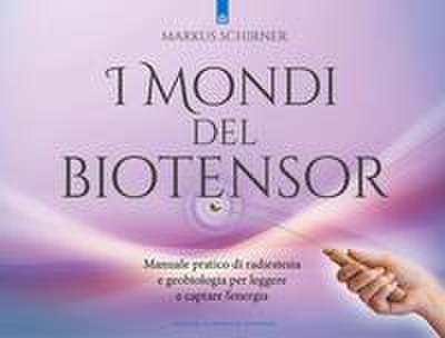 I mondi del biotensor. Manuale pratico di radiestesia e geobiologia per leggere e captare l’energia
