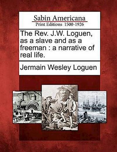 The REV. J.W. Loguen, as a Slave and as a Freeman: A Narrative of Real Life.