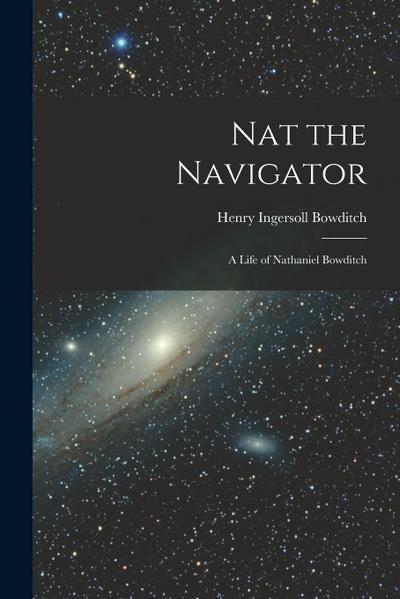 Nat the Navigator: A Life of Nathaniel Bowditch