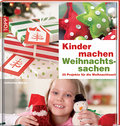 Kinder machen Weihnachtssachen: 35 Projekte für die Weihnachtszeit