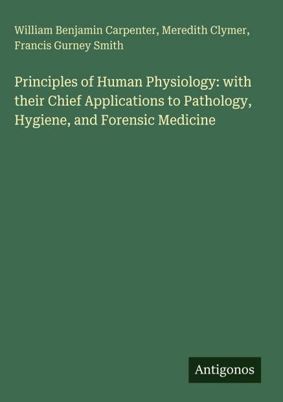 Principles of Human Physiology: with their Chief Applications to Pathology, Hygiene, and Forensic Medicine