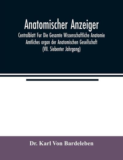 Anatomischer Anzeiger; Centralblatt Fur Die Gesamte Wissenschaftliche Anatomie. Amtliches organ der Anatomischen Gesellschaft (VII. Siebenter Jahrgang)