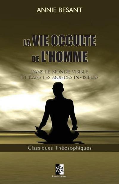 La Vie Occulte de l’Homme: Dans le monde visible et dans les mondes invisibles