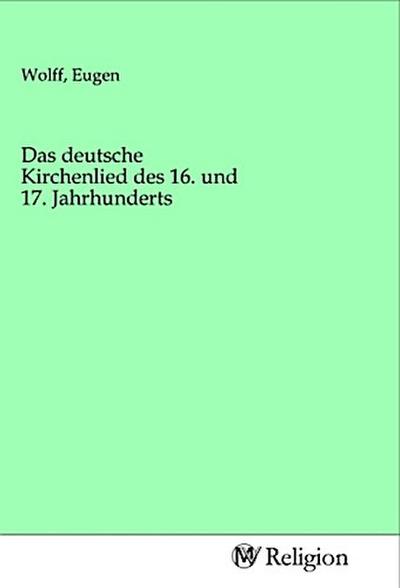 Das deutsche Kirchenlied des 16. und 17. Jahrhunderts