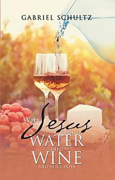 Why Jesus Turned Water into Wine and Still Does