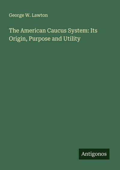 The American Caucus System: Its Origin, Purpose and Utility