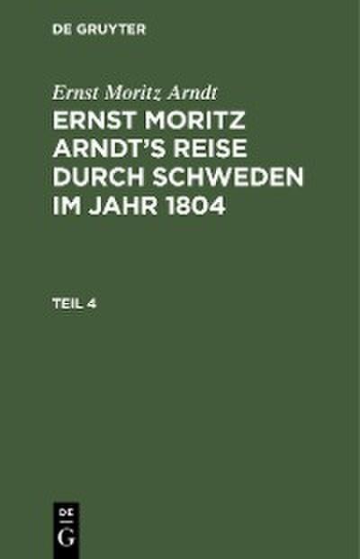 Ernst Moritz Arndt: Ernst Moritz Arndt’s Reise durch Schweden im Jahr 1804. Teil 4