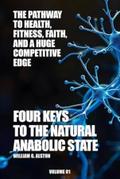 Four Keys to the Natural Anabolic State The Pathway to Health, Fitness, Faith, and a Huge Competitive Edge
