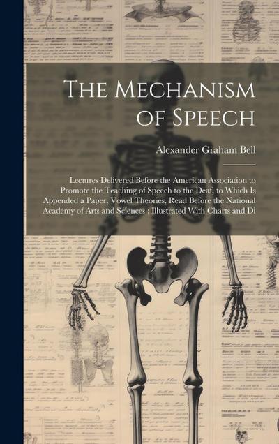 The Mechanism of Speech: Lectures Delivered Before the American Association to Promote the Teaching of Speech to the Deaf, to Which Is Appended