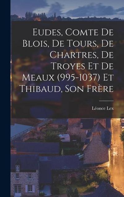 Eudes, Comte de Blois, de Tours, de Chartres, de Troyes et de Meaux (995-1037) et Thibaud, son Frère