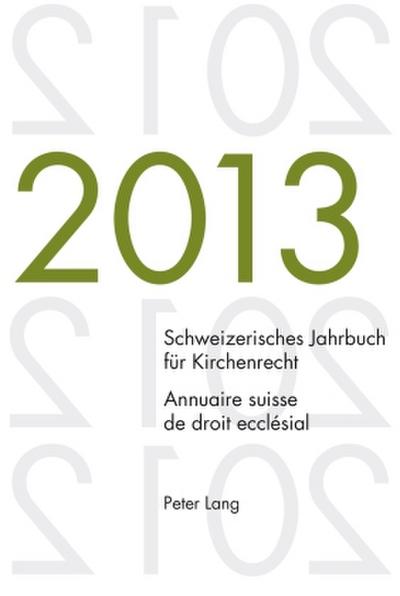Schweizerisches Jahrbuch für Kirchenrecht. Bd. 18 (2013) / Annuaire suisse de droit ecclésial. Vol. 18 (2013)