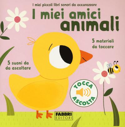 I miei amici animali. I miei piccoli libri sonori da accarezzare