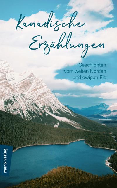 Kanadische Erzählungen: Geschichten vom weiten Norden und ew