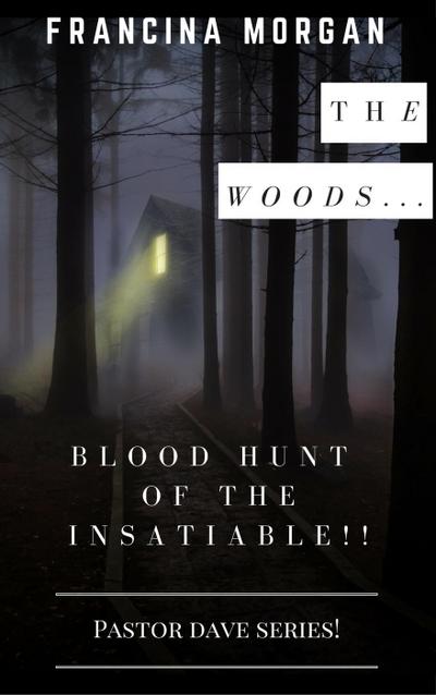 The Woods... The Blood Hunt Of The Insatiable! (Pastor Dave Series, #1)