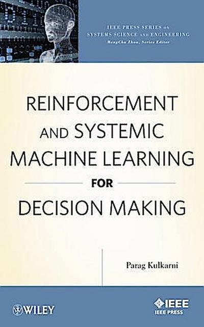 Reinforcement and Systemic Machine Learning for Decision Making