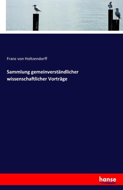 Sammlung gemeinverständlicher wissenschaftlicher Vorträge - Franz Von Holtzendorff