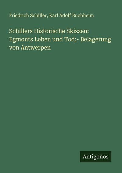 Schiller, F: Schillers Historische Skizzen: Egmonts Leben un