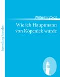 Wie ich Hauptmann von Köpenick wurde