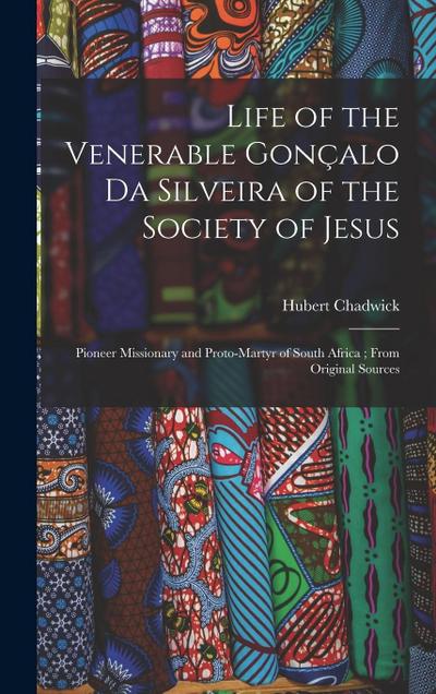 Life of the Venerable Gonçalo da Silveira of the Society of Jesus: Pioneer Missionary and Proto-martyr of South Africa; From Original Sources