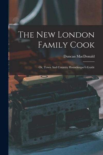 The New London Family Cook: Or, Town And Country Housekeeper’s Guide