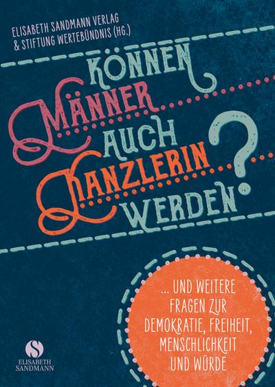 Können Männer auch Kanzlerin werden?.: ... und weitere Fragen zur Demokratie, Freiheit, Menschlichkeit und Würde