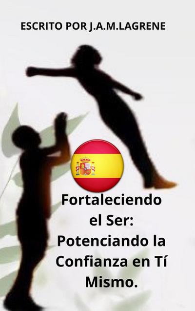Fortaleciendo el Ser: Potenciando la Confianza en Tí Mismo.