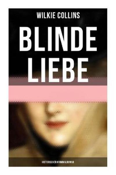 Blinde Liebe: Historischer Kriminalroman