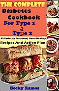 The Complete Diabetes Cookbook For Type 1 & Type 2: 80 Perfectly Portioned, Heart-Healthy, Recipes And Action Plan