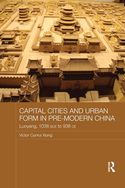 Capital Cities and Urban Form in Pre-modern China