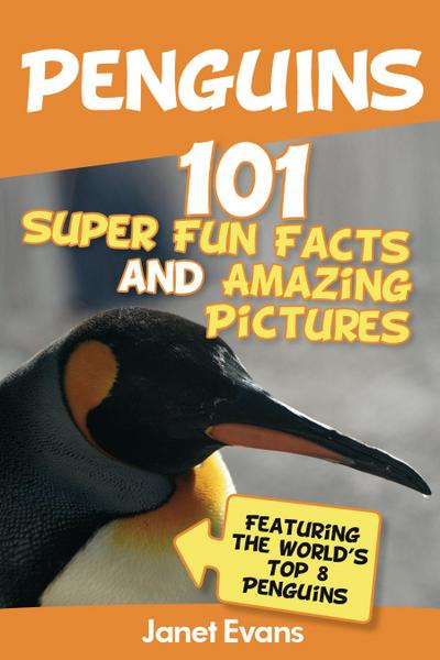 Penguins: 101 Fun Facts & Amazing Pictures (Featuring The World’s Top 8 Penguins)