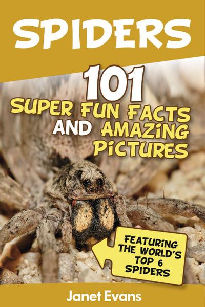Spiders:101 Fun Facts & Amazing Pictures ( Featuring The World’s Top 6 Spiders)