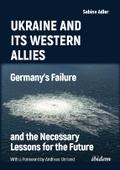 Ukraine and Its Western Allies: Germanys Failure and the Necessary Lessons for the Future