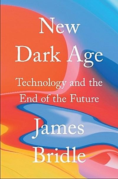 New Dark Age: Technology and the End of the Future