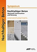 Nachhaltiger Beton - Werkstoff, Konstruktion und Nutzung : 9.Symposium Baustoffe und Bauwerkserhaltung Karlsruher Institut für Technologie (KIT) ; 15.März 2012