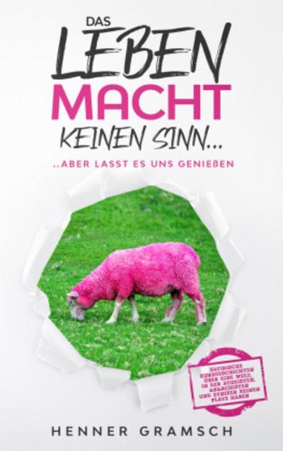 Das Leben macht keinen Sinn...aber lasst es uns genießen