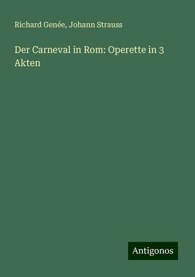 Genée, R: Carneval in Rom: Operette in 3 Akten