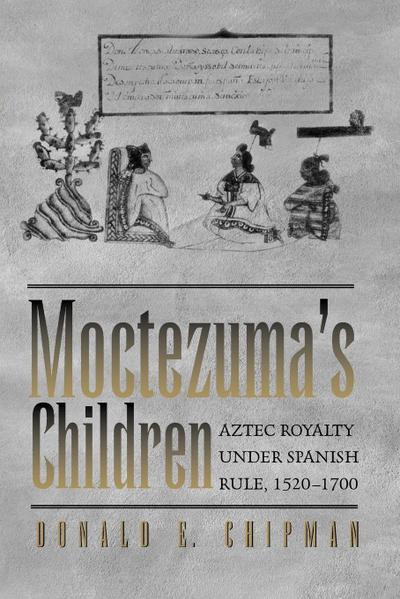 Moctezuma's Children - Donald E. Chipman