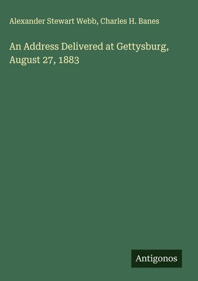 An Address Delivered at Gettysburg, August 27, 1883