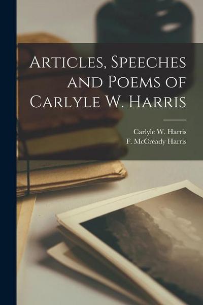 Articles, Speeches and Poems of Carlyle W. Harris